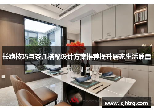 长跑技巧与茶几搭配设计方案推荐提升居家生活质量