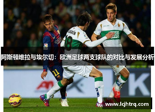 阿斯顿维拉与埃尔切：欧洲足球两支球队的对比与发展分析
